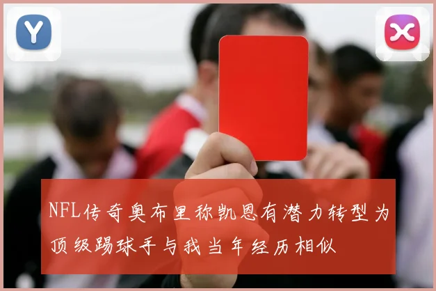 NFL传奇奥布里称凯恩有潜力转型为顶级踢球手与我当年经历相似