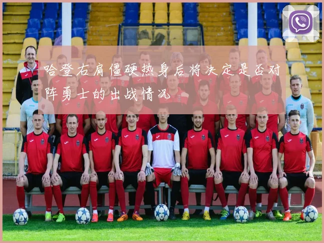 哈登右肩僵硬热身后将决定是否对阵勇士的出战情况