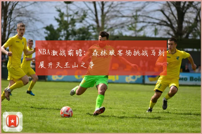 NBA激战前瞻：森林狼客场挑战马刺展开天王山之争